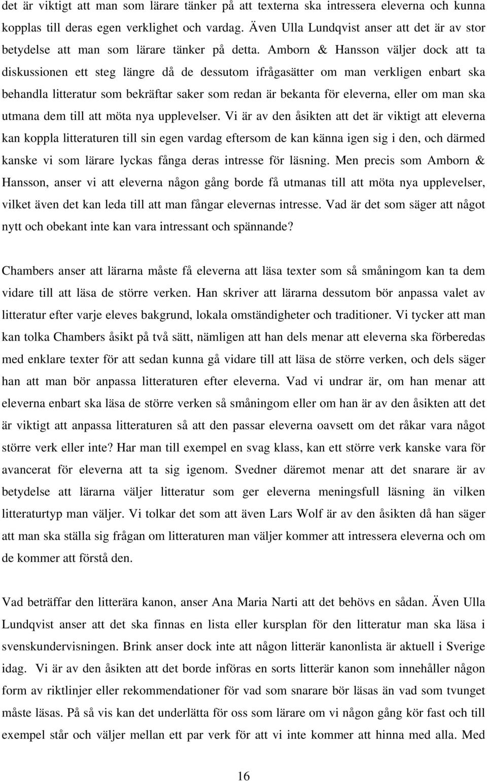 Amborn & Hansson väljer dock att ta diskussionen ett steg längre då de dessutom ifrågasätter om man verkligen enbart ska behandla litteratur som bekräftar saker som redan är bekanta för eleverna,