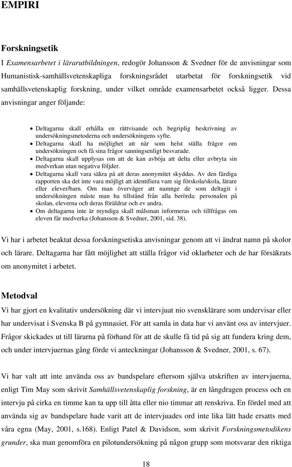 Dessa anvisningar anger följande: Deltagarna skall erhålla en rättvisande och begriplig beskrivning av undersökningsmetoderna och undersökningens syfte.