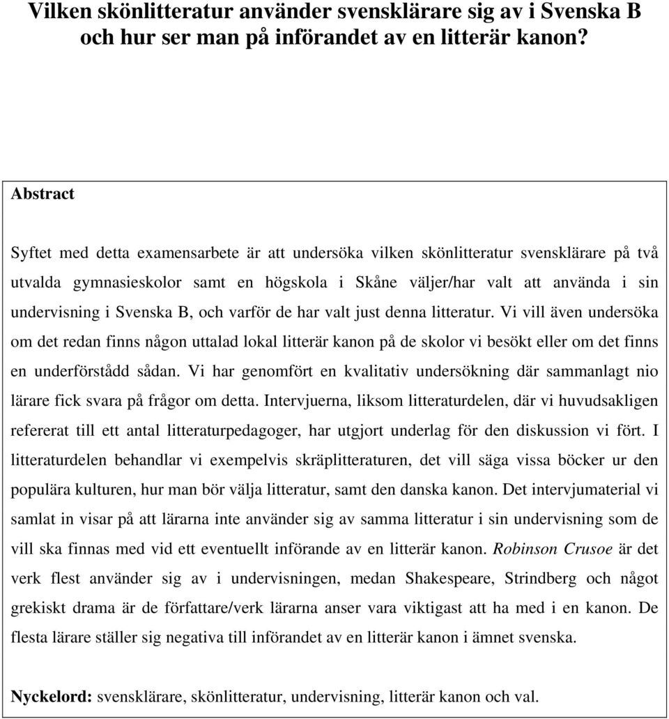 Svenska B, och varför de har valt just denna litteratur. Vi vill även undersöka om det redan finns någon uttalad lokal litterär kanon på de skolor vi besökt eller om det finns en underförstådd sådan.