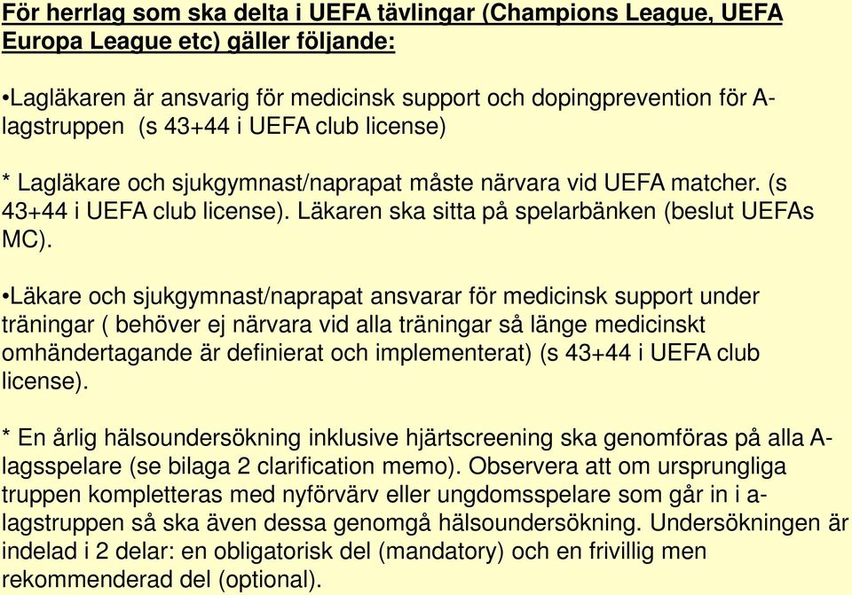 Läkare och sjukgymnast/naprapat ansvarar för medicinsk support under träningar ( behöver ej närvara vid alla träningar så länge medicinskt omhändertagande är definierat och implementerat) (s 43+44 i