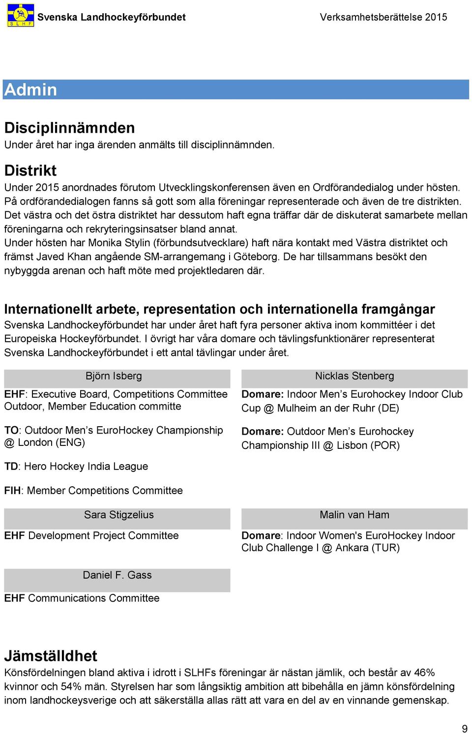 Det västra och det östra distriktet har dessutom haft egna träffar där de diskuterat samarbete mellan föreningarna och rekryteringsinsatser bland annat.