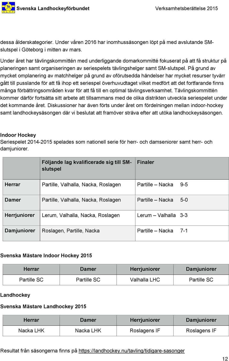 På grund av mycket omplanering av matchhelger på grund av oförutsedda händelser har mycket resurser tyvärr gått till pusslande för att få ihop ett seriespel överhuvudtaget vilket medfört att det