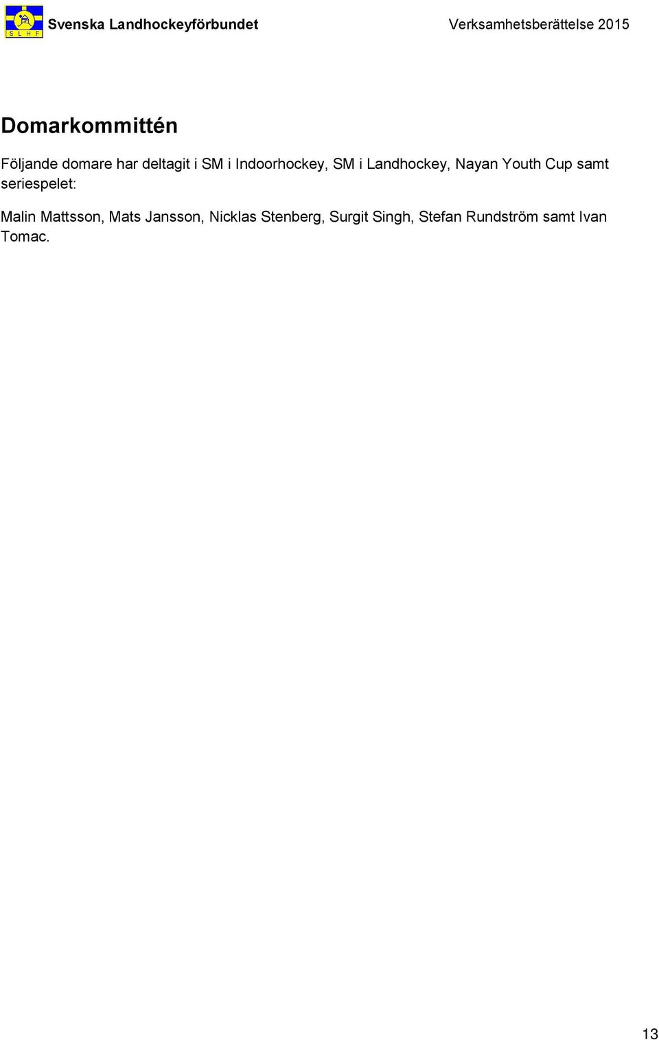 seriespelet: Malin Mattsson, Mats Jansson, Nicklas