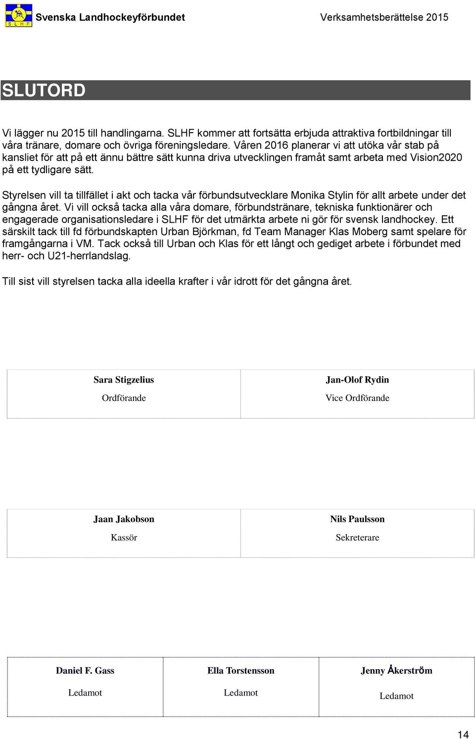 Styrelsen vill ta tillfället i akt och tacka vår förbundsutvecklare Monika Stylin för allt arbete under det gångna året.