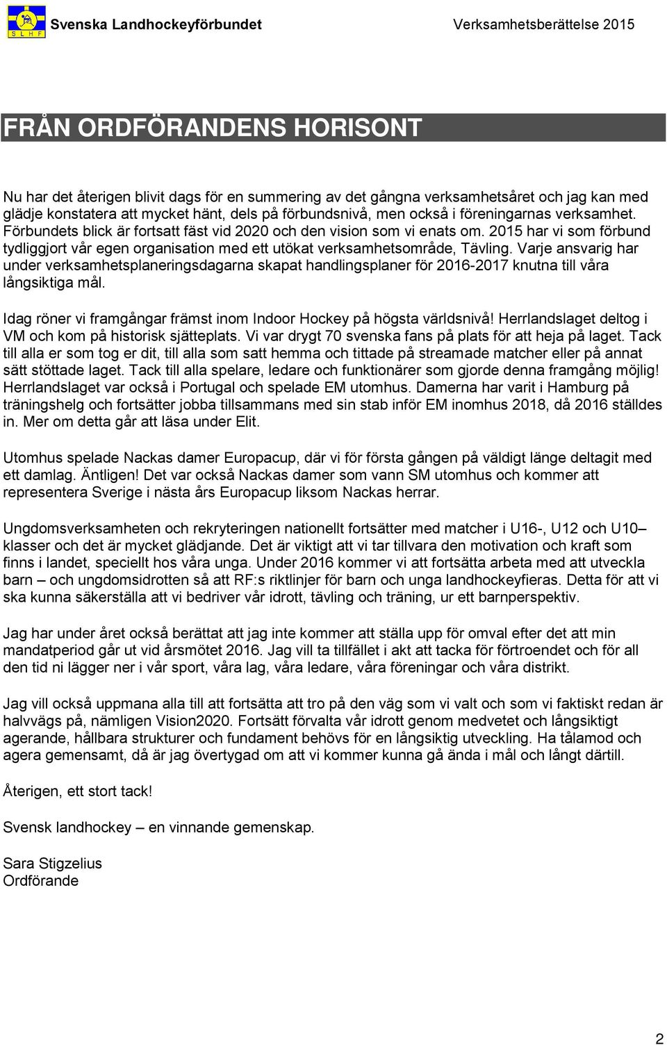 2015 har vi som förbund tydliggjort vår egen organisation med ett utökat verksamhetsområde, Tävling.