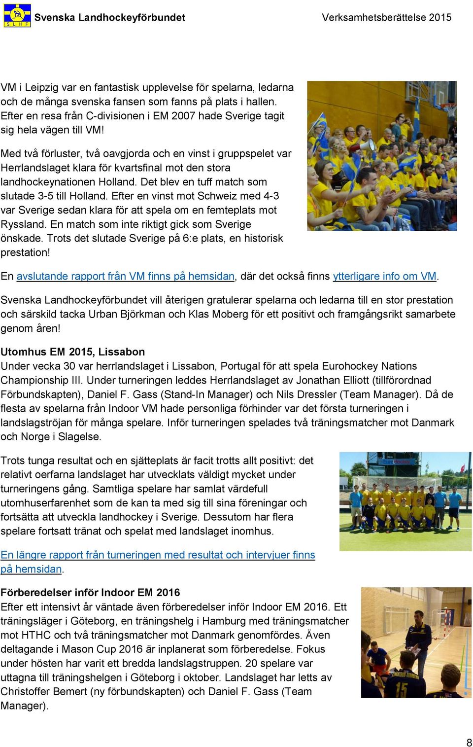 Med två förluster, två oavgjorda och en vinst i gruppspelet var Herrlandslaget klara för kvartsfinal mot den stora landhockeynationen Holland. Det blev en tuff match som slutade 3-5 till Holland.