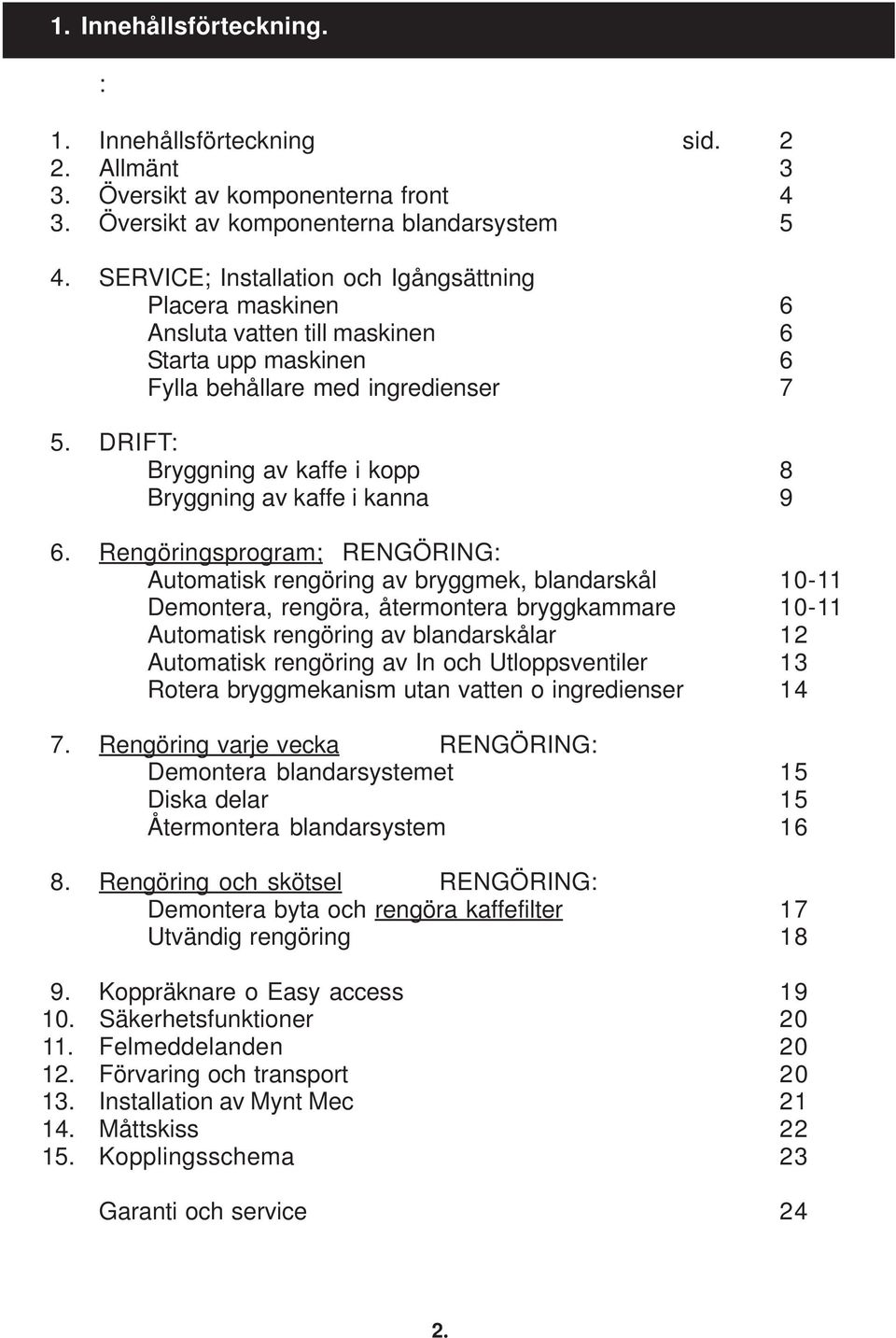 DRIFT: Bryggning av kaffe i kopp 8 Bryggning av kaffe i kanna 9 6.