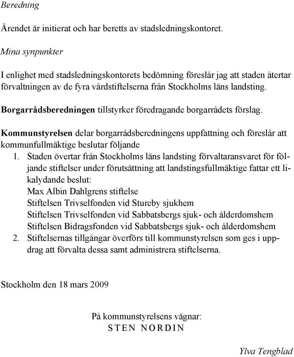 Borgarrådsberedningen tillstyrker föredragande borgarrådets förslag. Kommunstyrelsen delar borgarrådsberedningens uppfattning och föreslår att kommunfullmäktige beslutar följande 1.