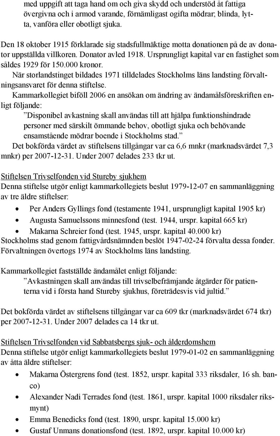 000 kronor. När storlandstinget bildades 1971 tilldelades Stockholms läns landsting förvaltningsansvaret för denna stiftelse.