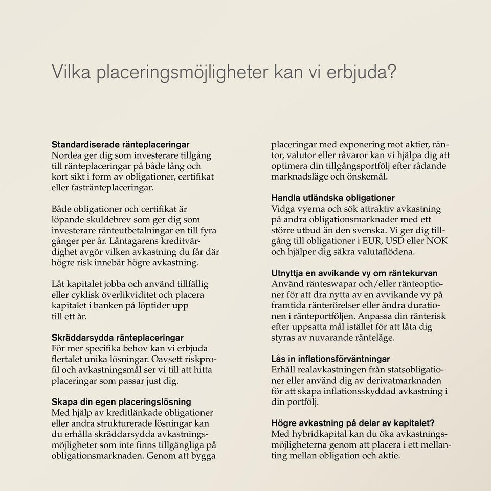 Både obligationer och certifikat är löpande skuldebrev som ger dig som investerare ränteutbetalningar en till fyra gånger per år.