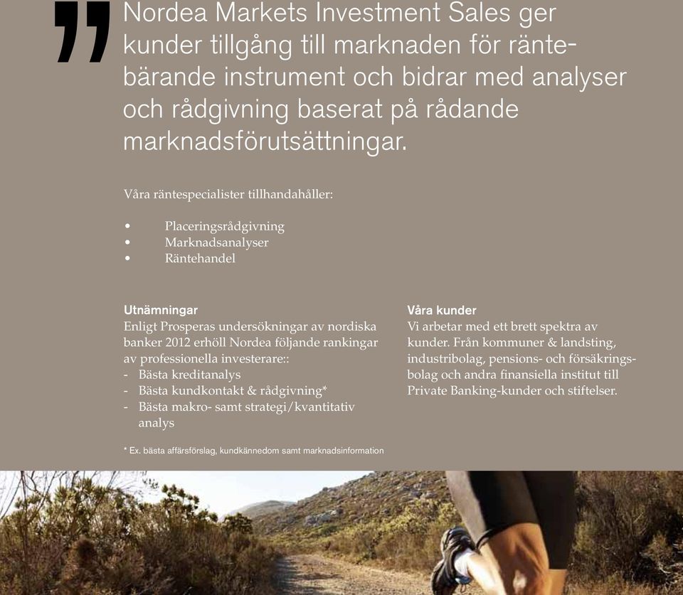 professionella investerare:: - Bästa kreditanalys - Bästa kundkontakt & rådgivning* - Bästa makro- samt strategi/kvantitativ analys Våra kunder Vi arbetar med ett brett spektra av kunder.