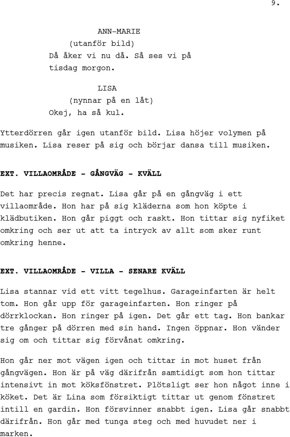 Hon har på sig kläderna som hon köpte i klädbutiken. Hon går piggt och raskt. Hon tittar sig nyfiket omkring och ser ut att ta intryck av allt som sker runt omkring henne. EXT.