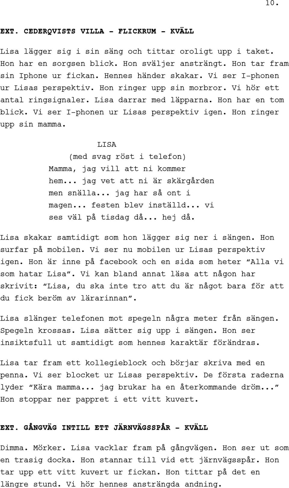 Vi ser I-phonen ur Lisas perspektiv igen. Hon ringer upp sin mamma. (med svag röst i telefon) Mamma, jag vill att ni kommer hem... jag vet att ni är skärgården men snälla... jag har så ont i magen.