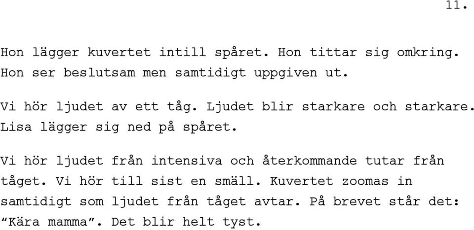 Ljudet blir starkare och starkare. Lisa lägger sig ned på spåret.