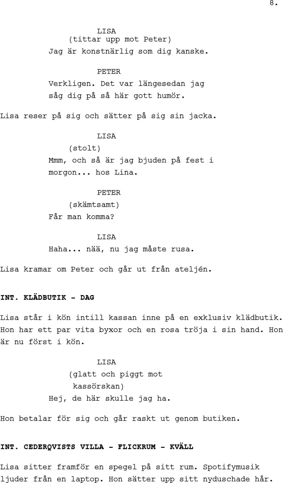 KLÄDBUTIK - DAG Lisa står i kön intill kassan inne på en exklusiv klädbutik. Hon har ett par vita byxor och en rosa tröja i sin hand. Hon är nu först i kön.