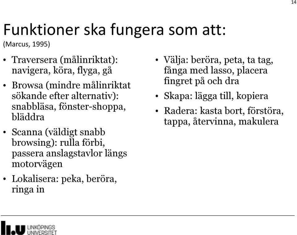 förbi, passera anslagstavlor längs motorvägen Lokalisera: peka, beröra, ringa in Välja: beröra, peta, ta tag, fånga