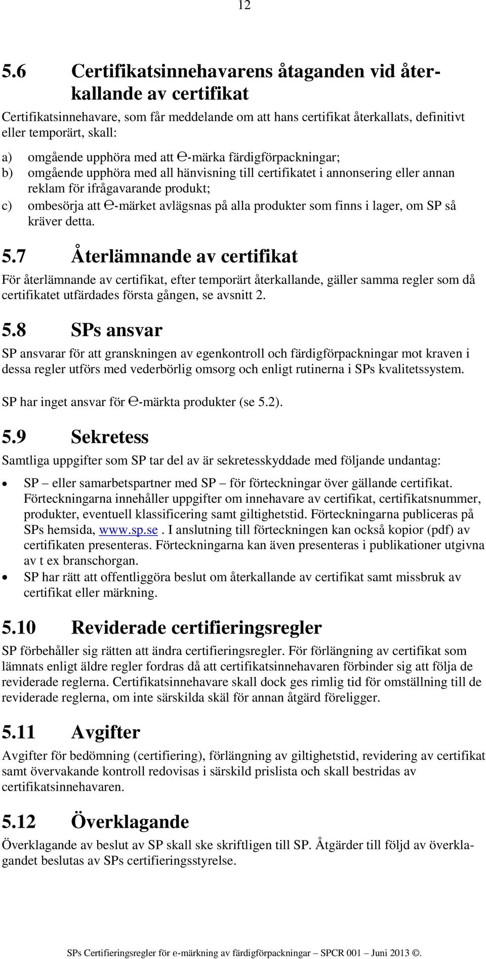 på alla produkter som finns i lager, om SP så kräver detta. 5.