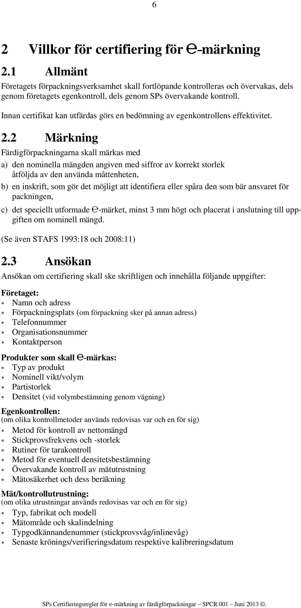 Innan certifikat kan utfärdas görs en bedömning av egenkontrollens effektivitet. 2.