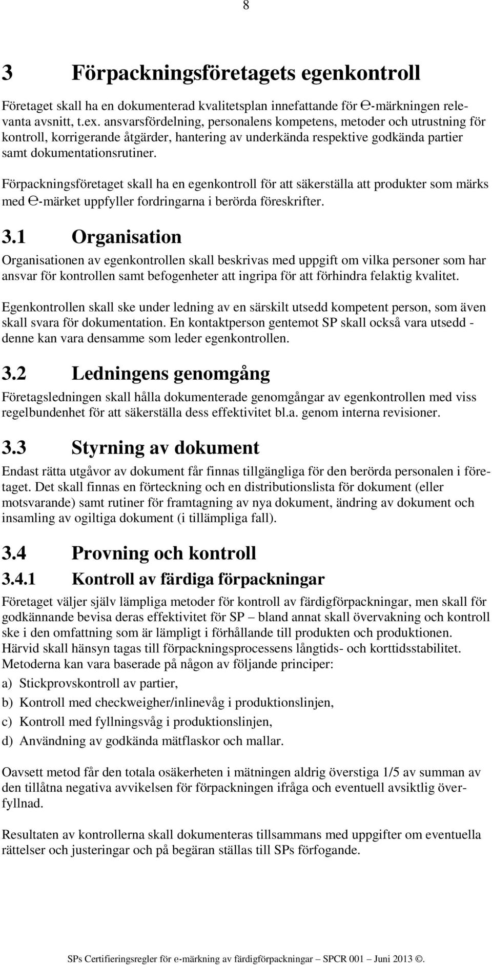 Förpackningsföretaget skall ha en egenkontroll för att säkerställa att produkter som märks med e-märket uppfyller fordringarna i berörda föreskrifter. 3.