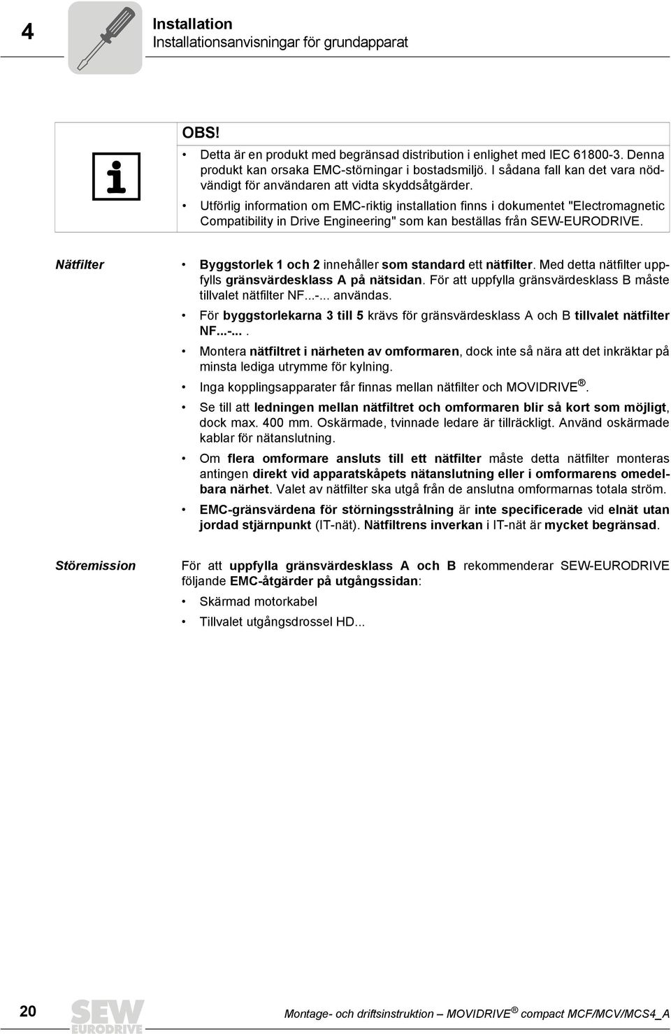 Utförlig information om EMC-riktig installation finns i dokumentet "Electromagnetic Compatibility in Drive Engineering" som kan beställas från SEW-EURODRIVE.