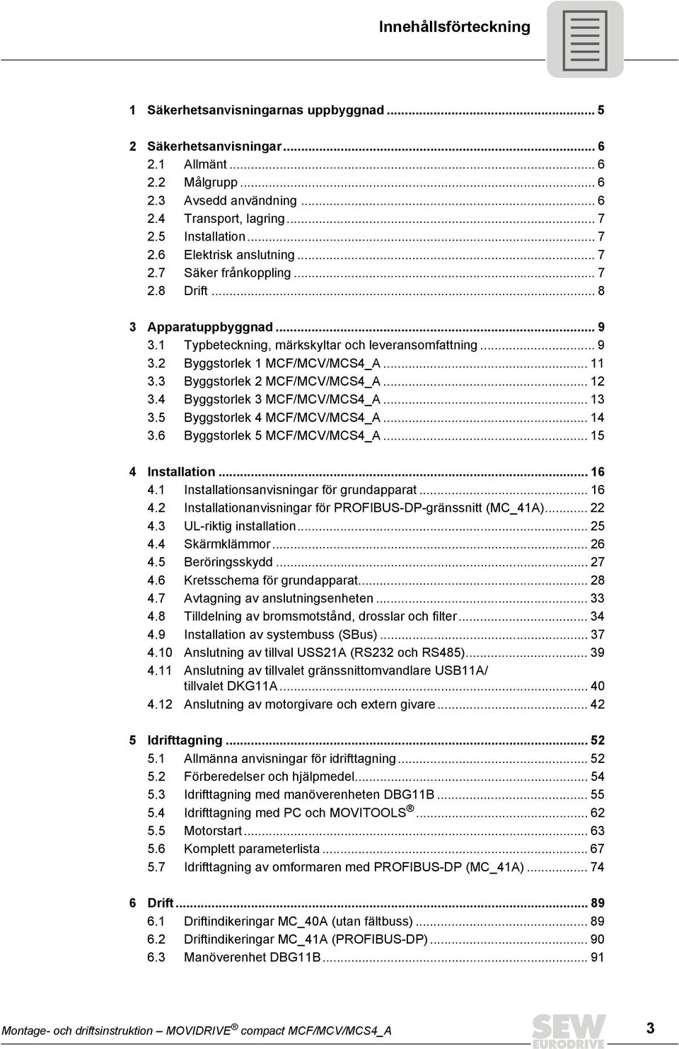 .. 11 3.3 Byggstorlek 2 MCF/MCV/MCS4_A... 12 3.4 Byggstorlek 3 MCF/MCV/MCS4_A... 13 3.5 Byggstorlek 4 MCF/MCV/MCS4_A... 14 3.6 Byggstorlek 5 MCF/MCV/MCS4_A... 15 4 Installation... 16 4.