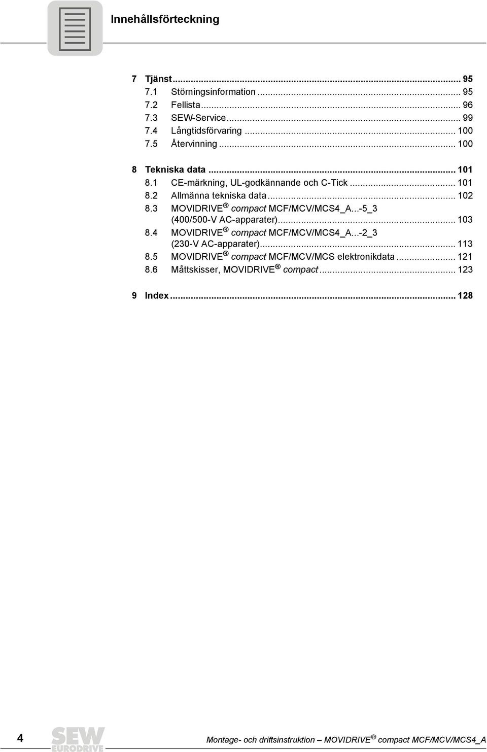 3 MOVIDRIVE compact MCF/MCV/MCS4_A...-5_3 (400/500-V AC-apparater)... 103 8.4 MOVIDRIVE compact MCF/MCV/MCS4_A...-2_3 (230-V AC-apparater)... 113 8.