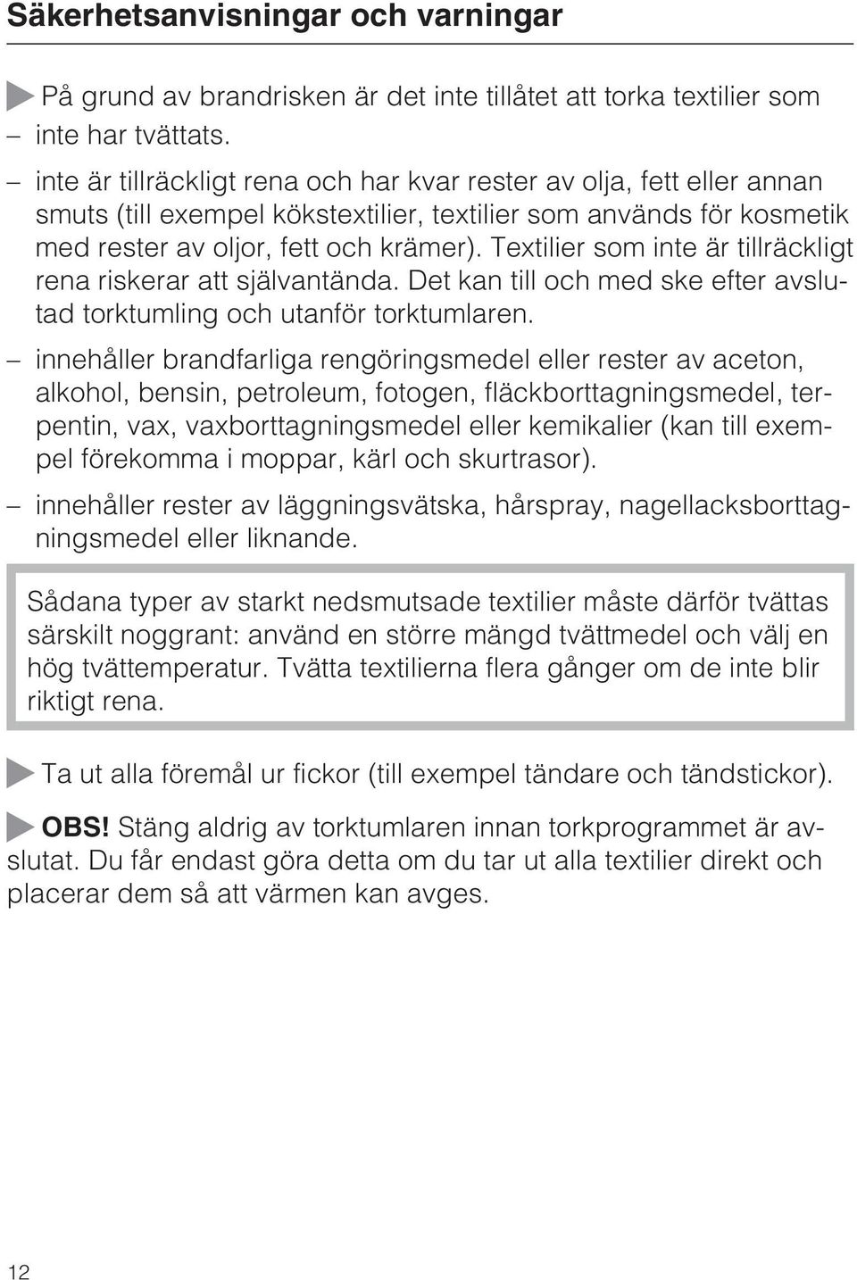 Textilier som inte är tillräckligt rena riskerar att självantända. Det kan till och med ske efter avslutad torktumling och utanför torktumlaren.