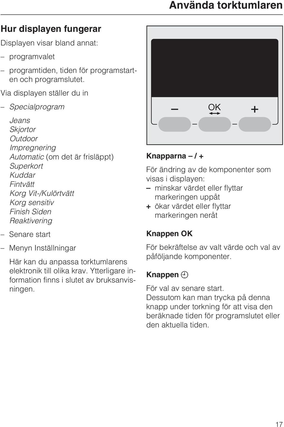 Senare start Menyn Inställningar Här kan du anpassa torktumlarens elektronik till olika krav. Ytterligare information finns i slutet av bruksanvisningen.