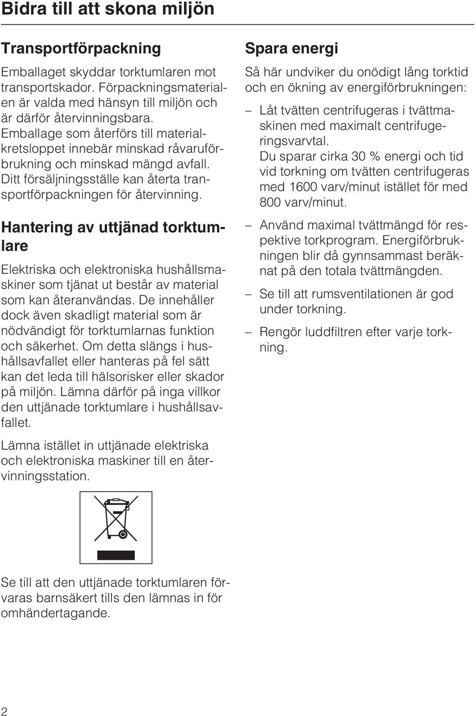 Hantering av uttjänad torktumlare Elektriska och elektroniska hushållsmaskiner som tjänat ut består av material som kan återanvändas.