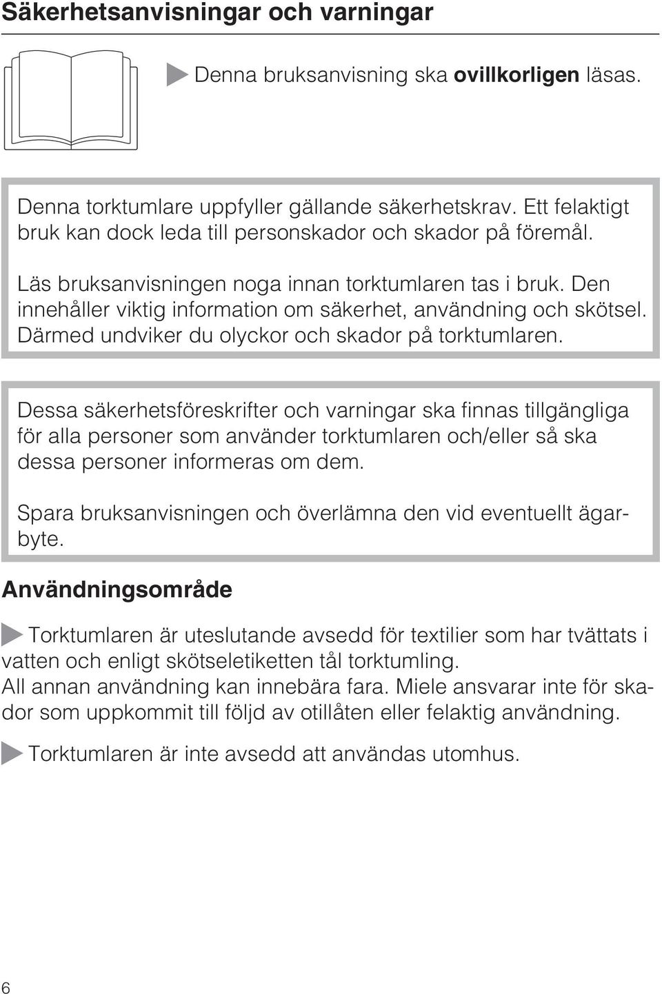 Den innehåller viktig information om säkerhet, användning och skötsel. Därmed undviker du olyckor och skador på torktumlaren.