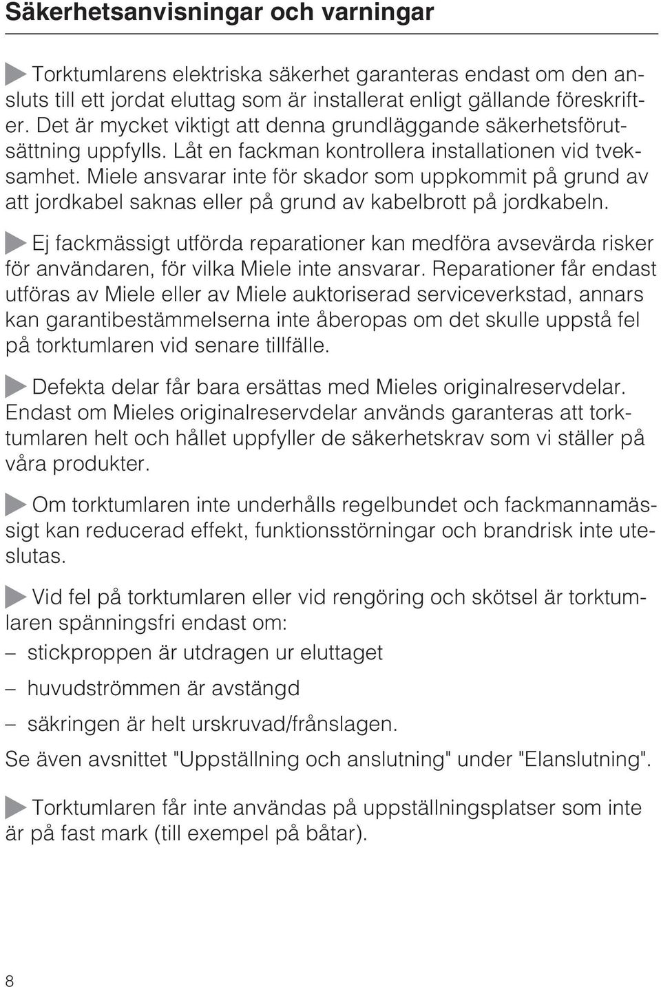 Miele ansvarar inte för skador som uppkommit på grund av att jordkabel saknas eller på grund av kabelbrott på jordkabeln.