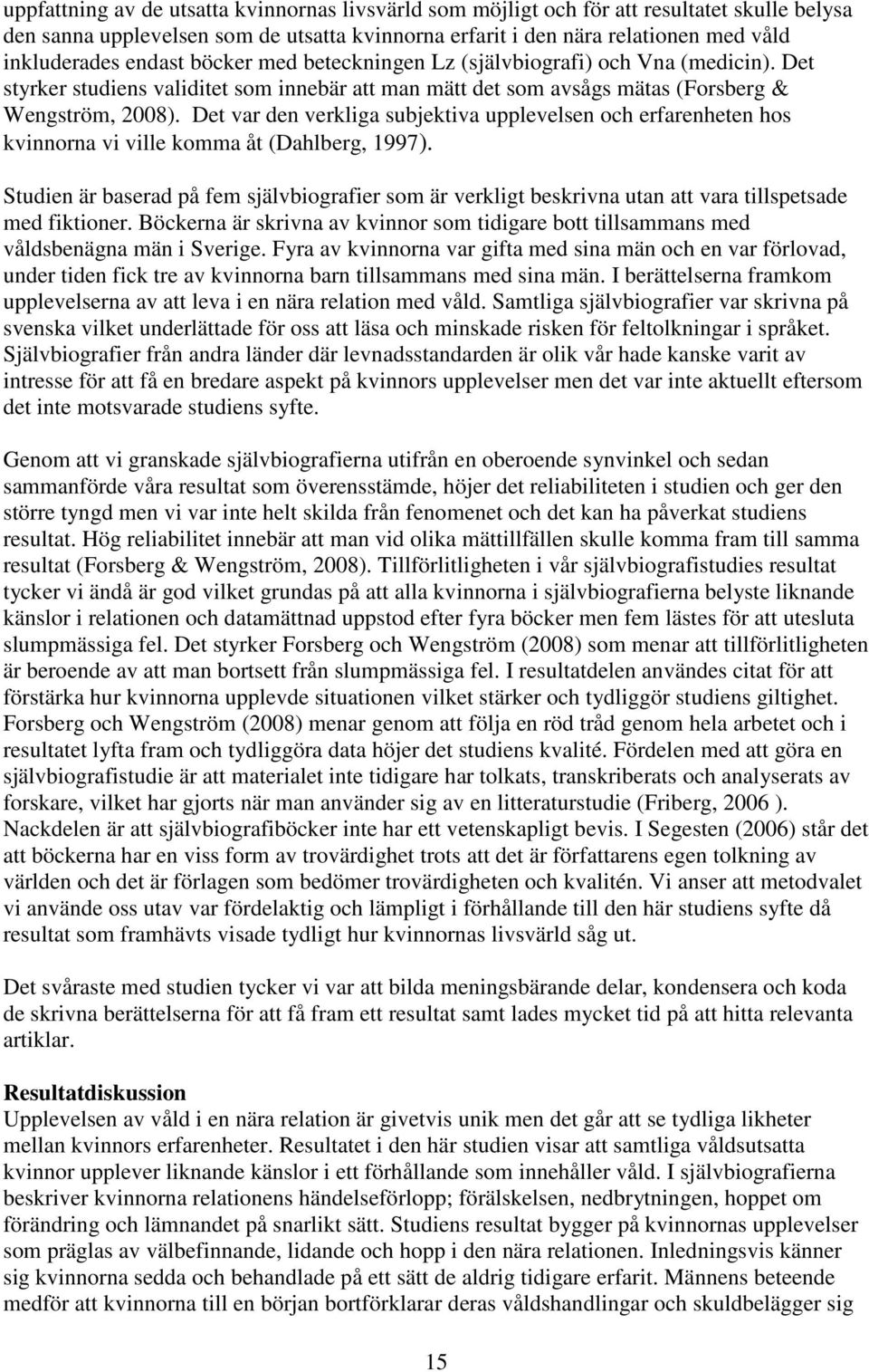 Det var den verkliga subjektiva upplevelsen och erfarenheten hos kvinnorna vi ville komma åt (Dahlberg, 1997).