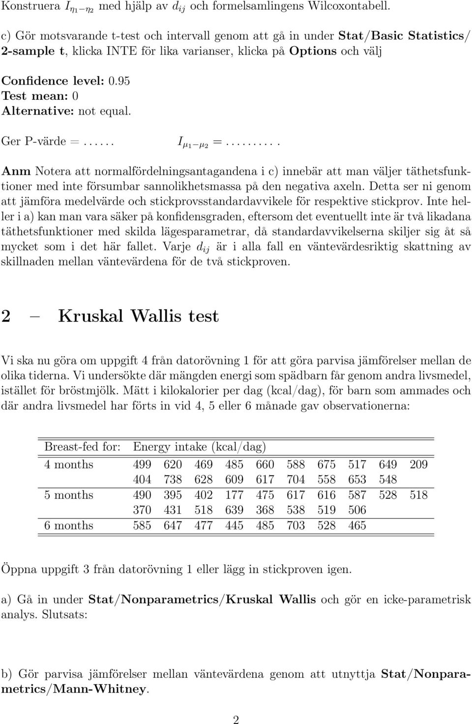 95 Test mean: 0 Alternative: not equal. Ger P-värde =...... I µ1 µ 2 =.