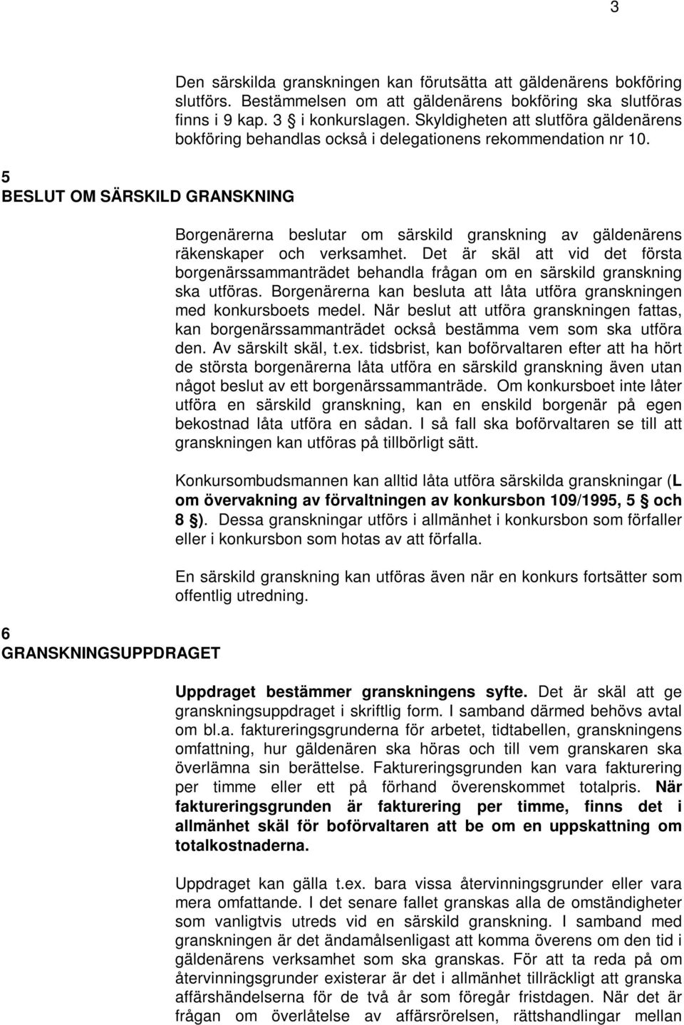 Borgenärerna beslutar om särskild granskning av gäldenärens räkenskaper och verksamhet. Det är skäl att vid det första borgenärssammanträdet behandla frågan om en särskild granskning ska utföras.