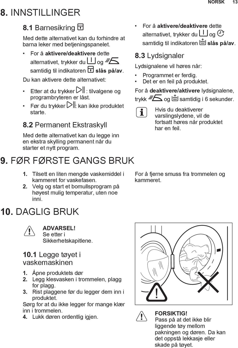 Før du trykker : kan ikke produktet starte. 8.2 Permanent Ekstraskyll Med dette alternativet kan du legge inn en ekstra skylling permanent når du starter et nytt program. 9.