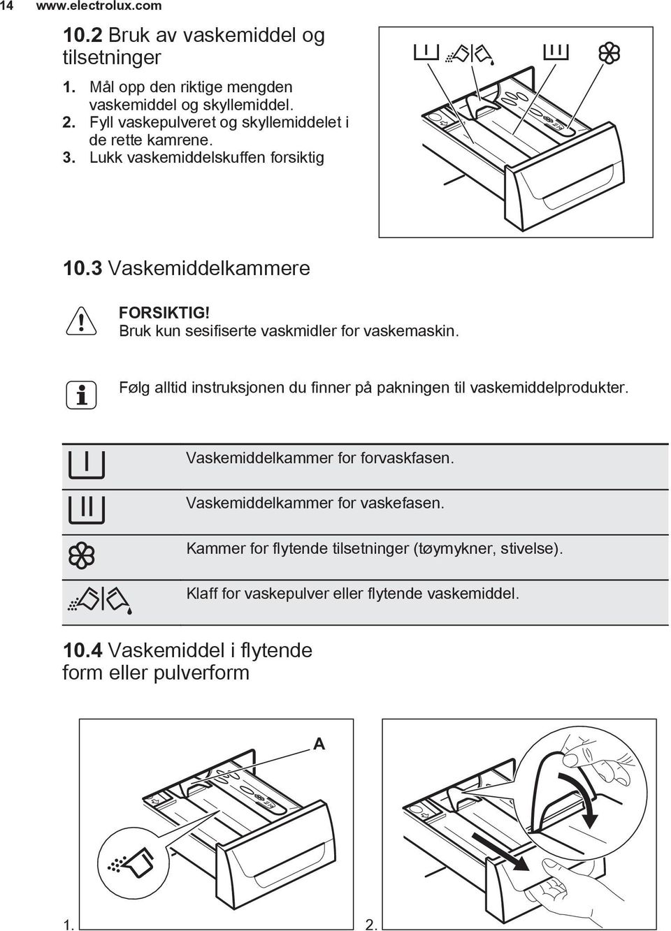 Bruk kun sesifiserte vaskmidler for vaskemaskin. Følg alltid instruksjonen du finner på pakningen til vaskemiddelprodukter.