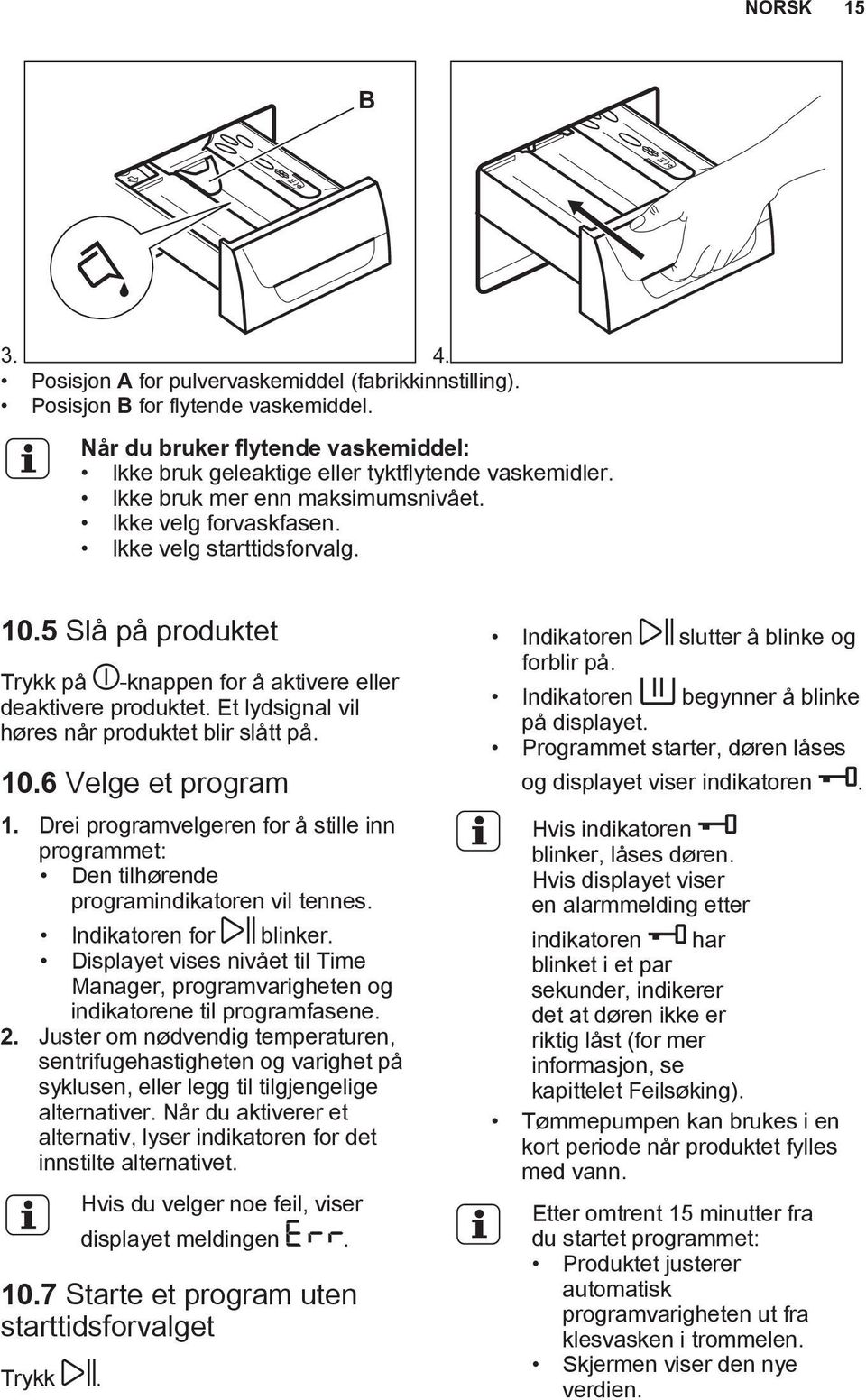 Et lydsignal vil høres når produktet blir slått på. 10.6 Velge et program 1. Drei programvelgeren for å stille inn programmet: Den tilhørende programindikatoren vil tennes. Indikatoren for blinker.