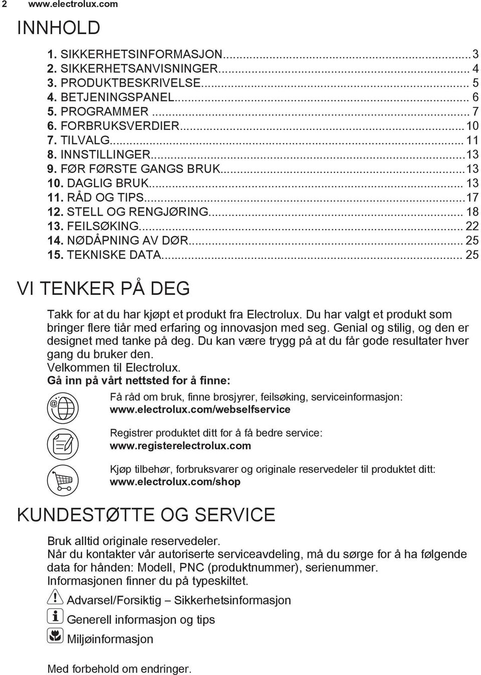 .. 25 VI TENKER PÅ DEG Takk for at du har kjøpt et produkt fra Electrolux. Du har valgt et produkt som bringer flere tiår med erfaring og innovasjon med seg.