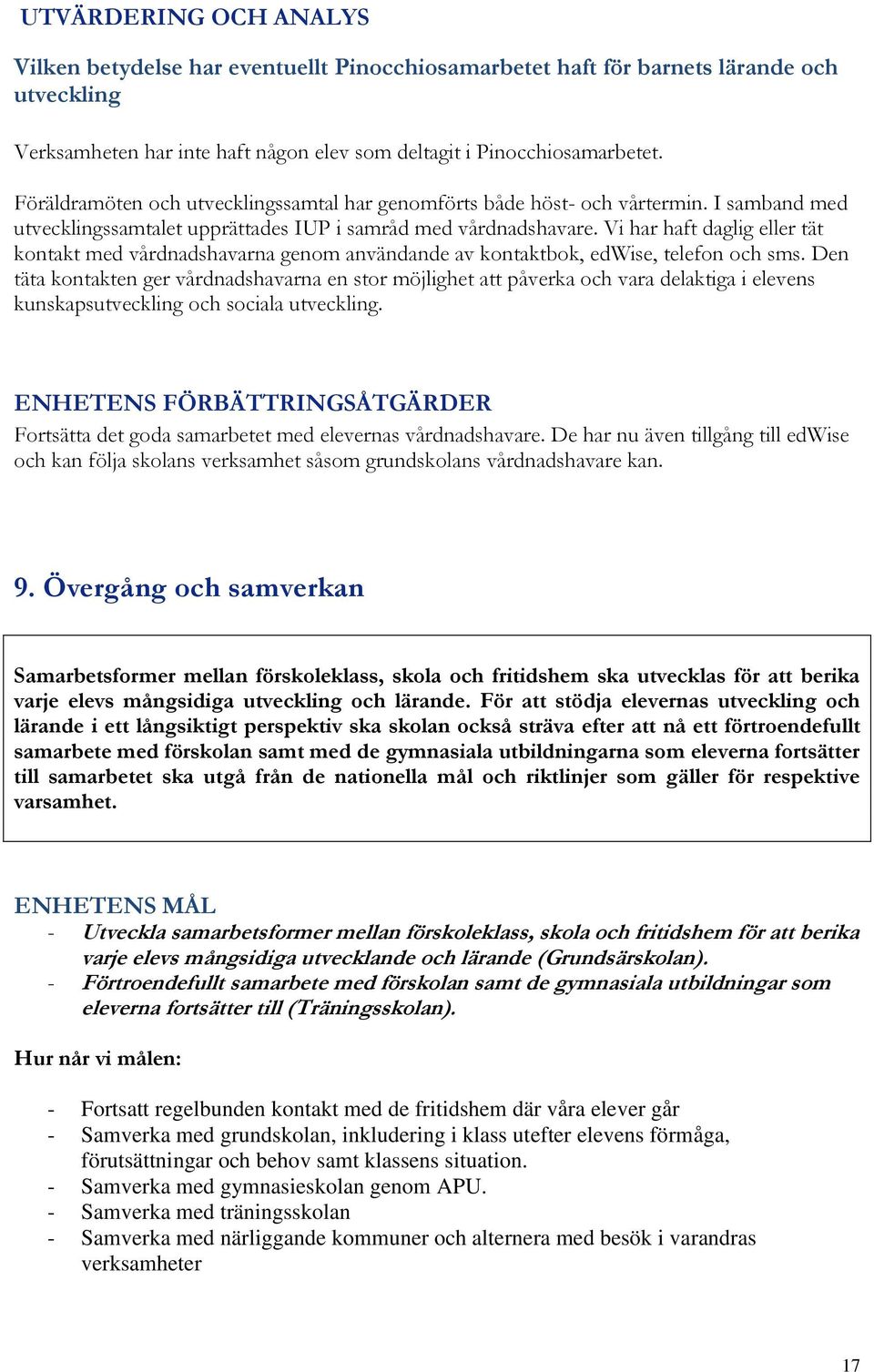 Vi har haft daglig eller tät kontakt med vårdnadshavarna genom användande av kontaktbok, edwise, telefon och sms.