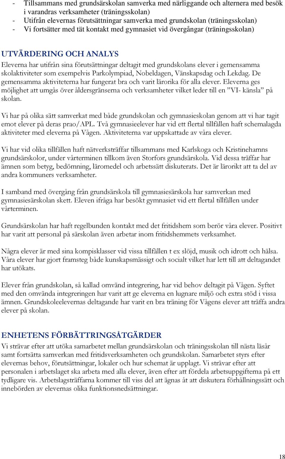 gemensamma skolaktiviteter som exempelvis Parkolympiad, Nobeldagen, Vänskapsdag och Lekdag. De gemensamma aktiviteterna har fungerat bra och varit lärorika för alla elever.