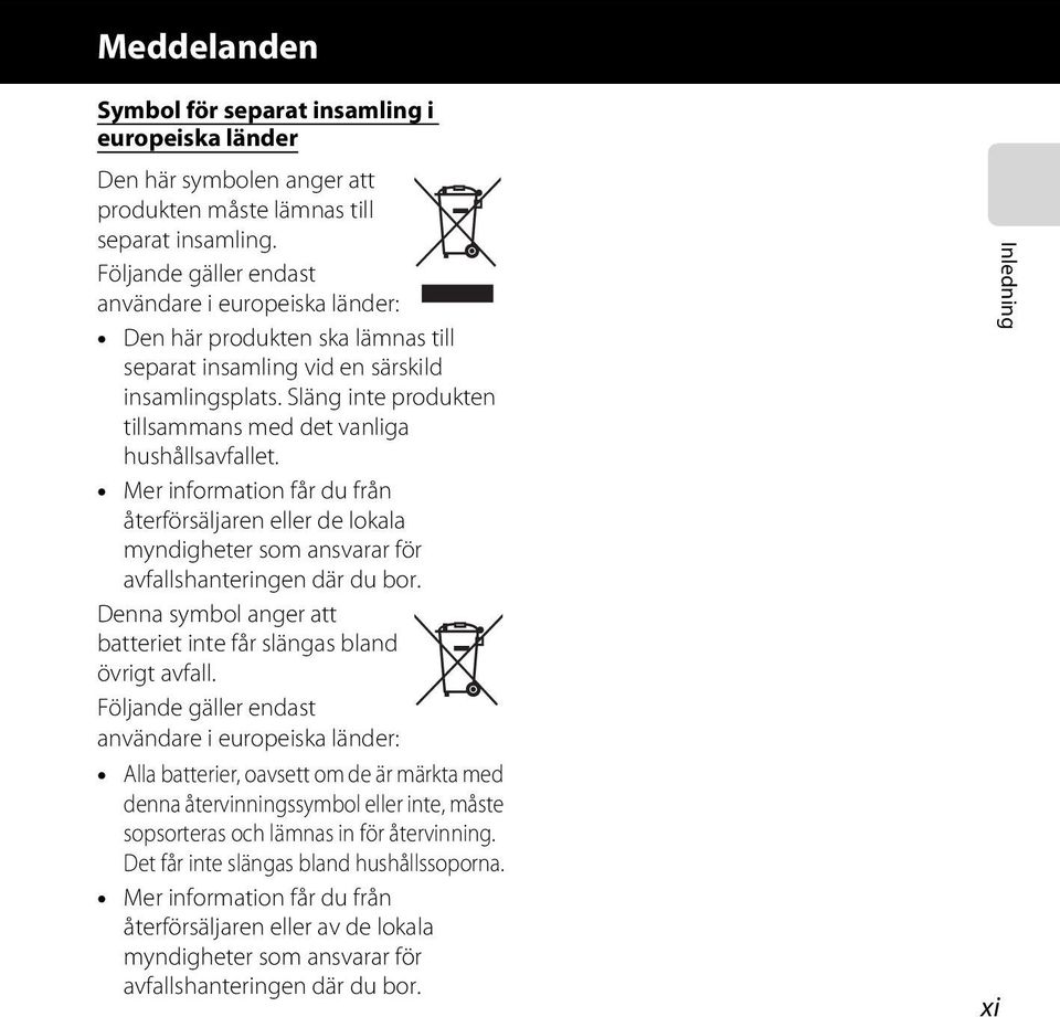 Släng inte produkten tillsammans med det vanliga hushållsavfallet. Mer information får du från återförsäljaren eller de lokala myndigheter som ansvarar för avfallshanteringen där du bor.