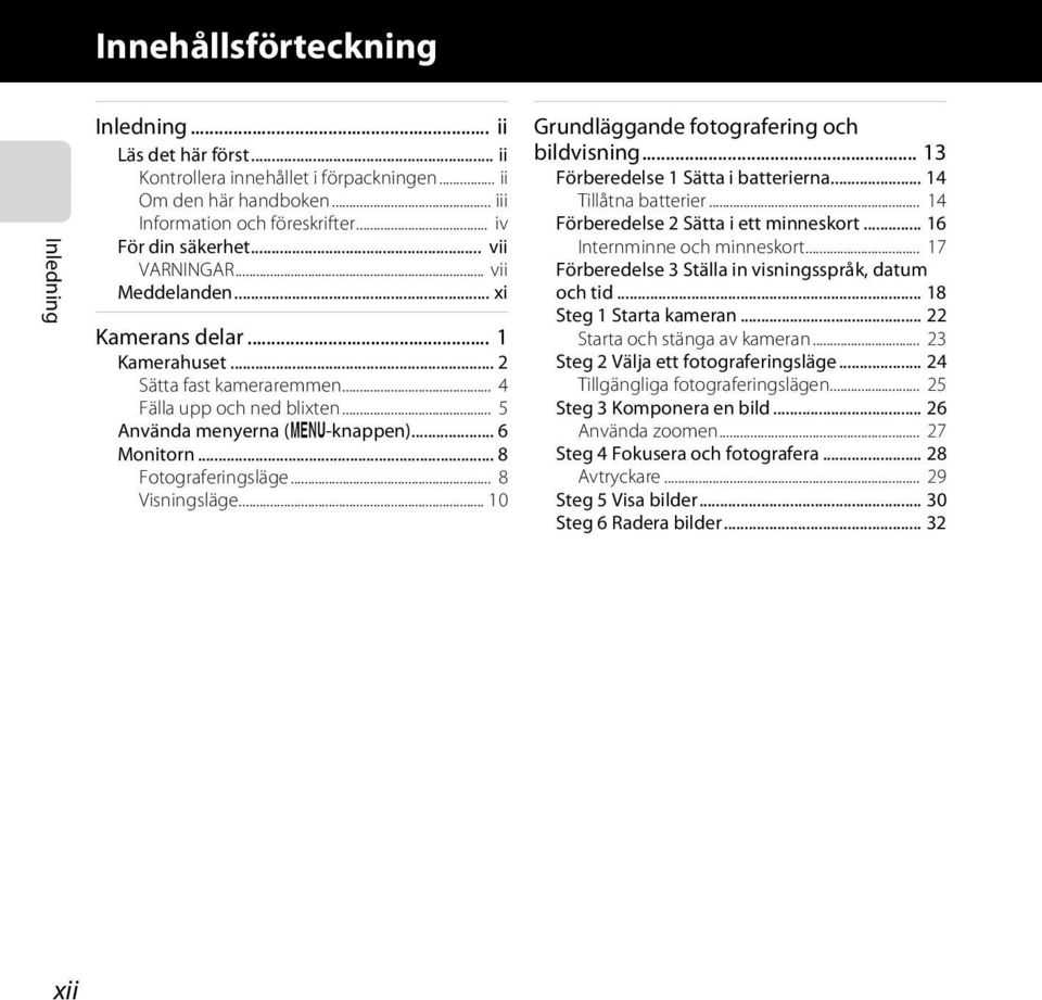 .. 8 Fotograferingsläge... 8 Visningsläge... 10 Grundläggande fotografering och bildvisning... 13 Förberedelse 1 Sätta i batterierna... 14 Tillåtna batterier... 14 Förberedelse 2 Sätta i ett minneskort.