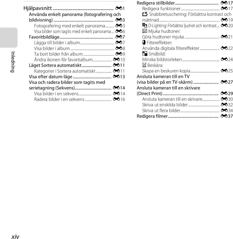 .. E11 Visa efter datum-läge... E13 Visa och radera bilder som tagits med serietagning (Sekvens)... E14 Visa bilder i en sekvens... E14 Radera bilder i en sekvens... E16 Redigera stillbilder.