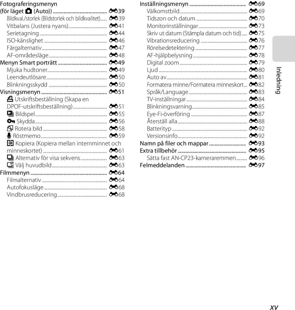 .. E51 a Utskriftsbeställning (Skapa en DPOF-utskriftsbeställning)... E51 b Bildspel... E55 d Skydda... E56 f Rotera bild... E58 E Röstmemo.