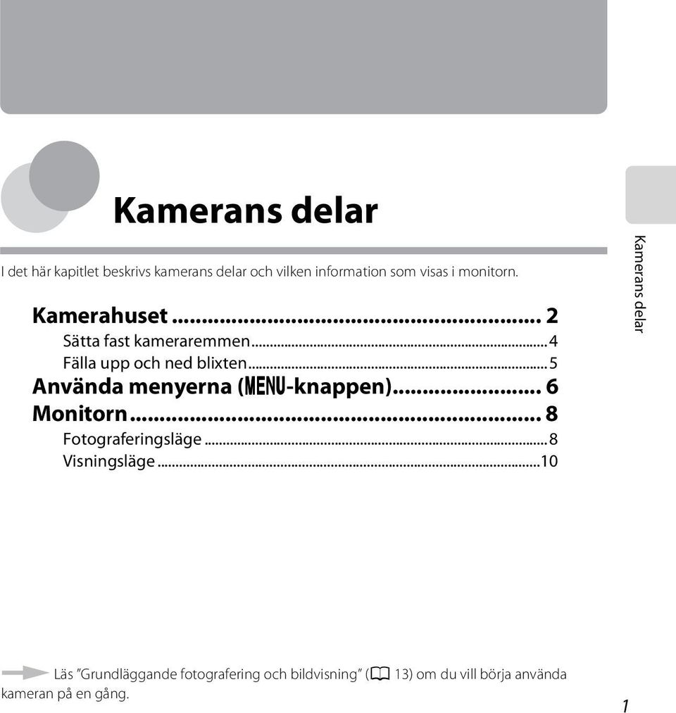 ..5 Använda menyerna (d-knappen)... 6 Monitorn... 8 Fotograferingsläge...8 Visningsläge.