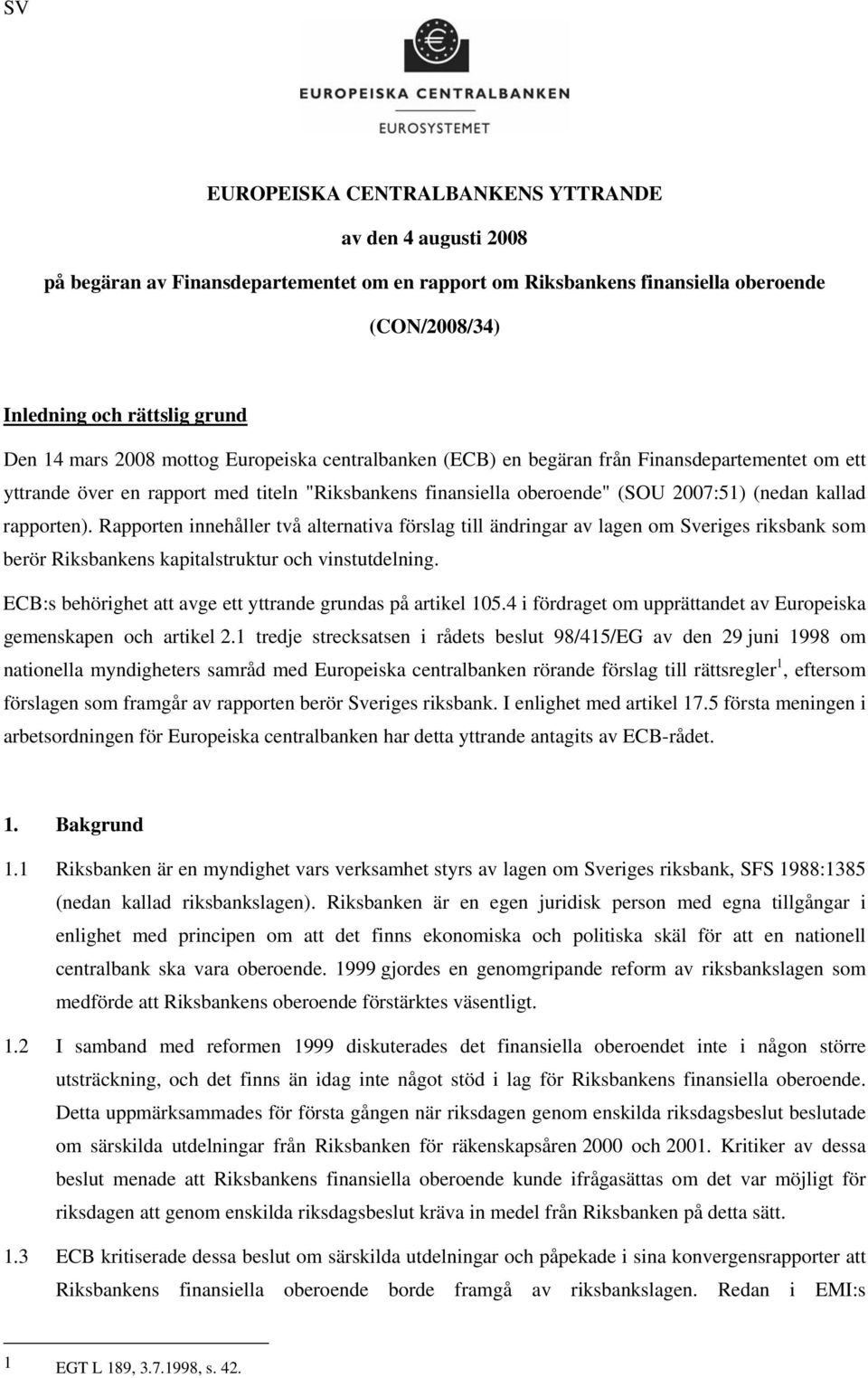 Rapporten innehåller två alternativa förslag till ändringar av lagen om Sveriges riksbank som berör Riksbankens kapitalstruktur och vinstutdelning.