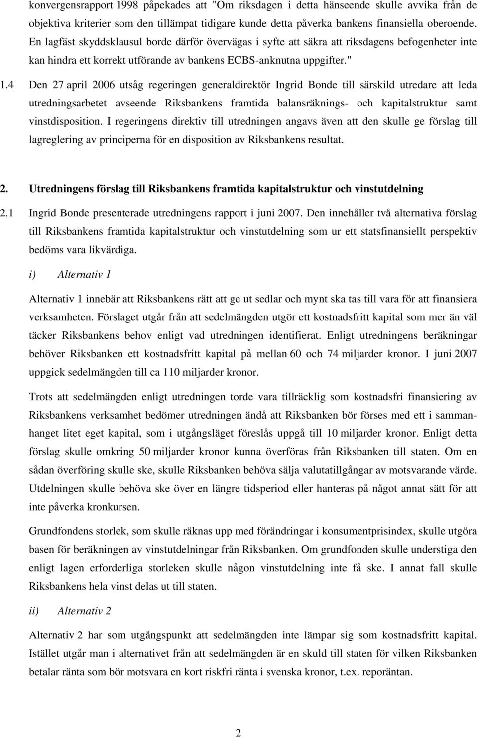 4 Den 27 april 2006 utsåg regeringen generaldirektör Ingrid Bonde till särskild utredare att leda utredningsarbetet avseende Riksbankens framtida balansräknings- och kapitalstruktur samt