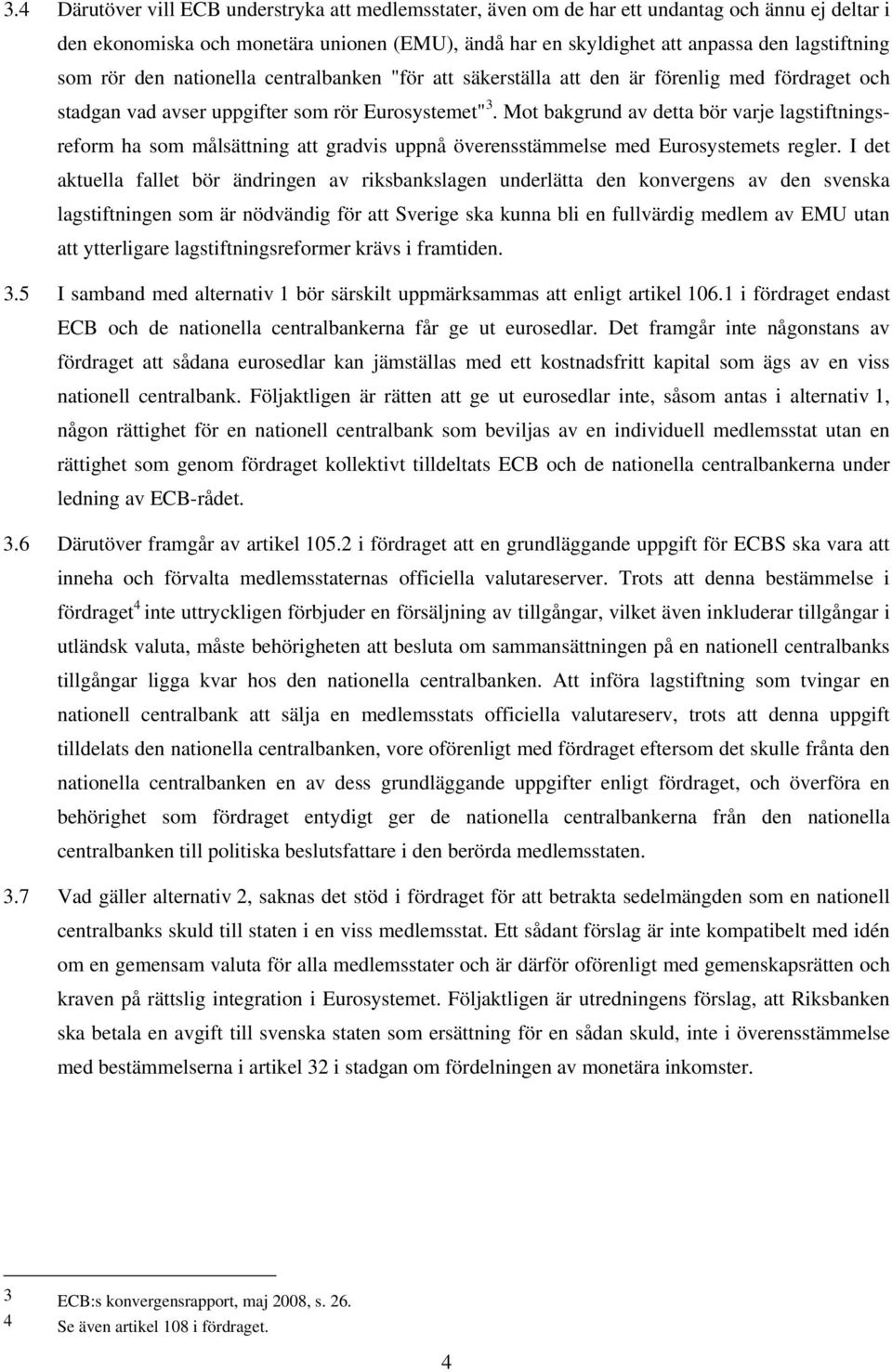 Mot bakgrund av detta bör varje lagstiftningsreform ha som målsättning att gradvis uppnå överensstämmelse med Eurosystemets regler.