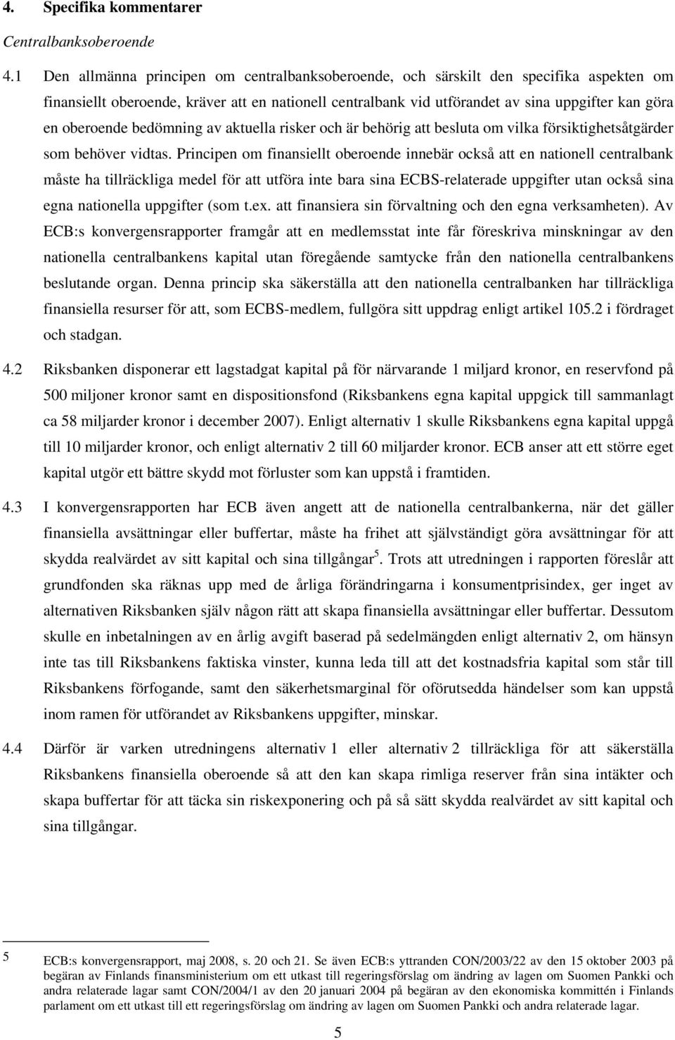 oberoende bedömning av aktuella risker och är behörig att besluta om vilka försiktighetsåtgärder som behöver vidtas.