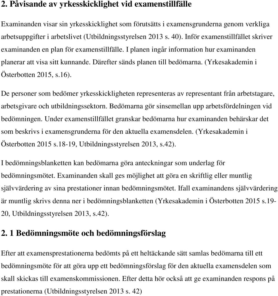 (Yrkesakademin i Österbotten 2015, s.16). De personer som bedömer yrkesskickligheten representeras av representant från arbetstagare, arbetsgivare och utbildningssektorn.